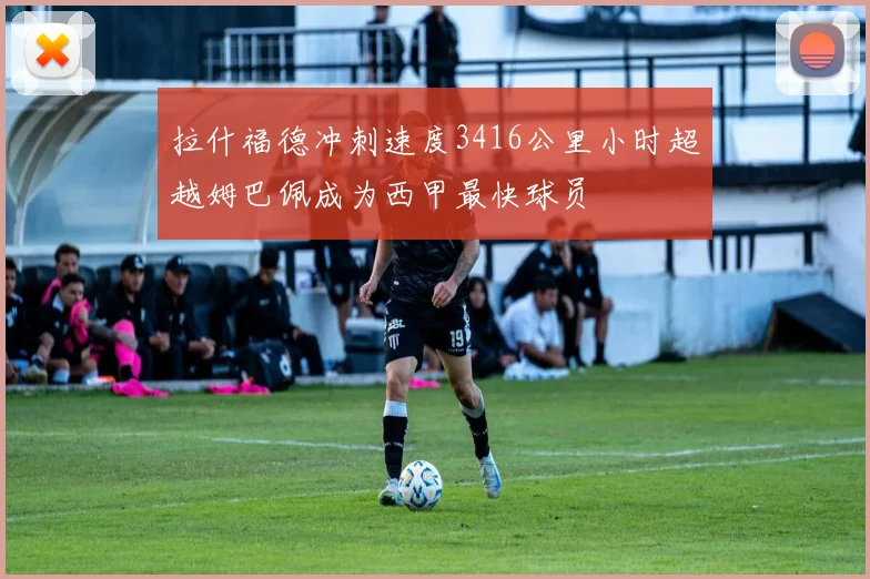 拉什福德冲刺速度3416公里小时超越姆巴佩成为西甲最快球员
