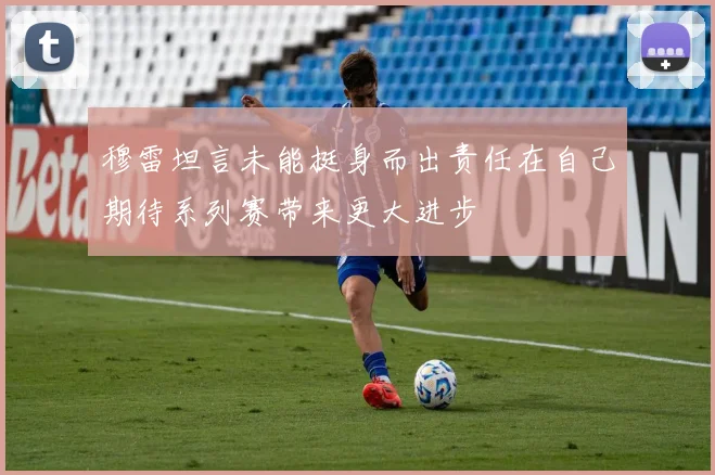 穆雷坦言未能挺身而出责任在自己期待系列赛带来更大进步