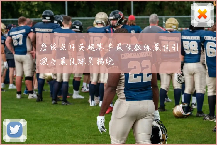 詹俊点评英超赛季最佳教练最佳引援与最佳球员揭晓