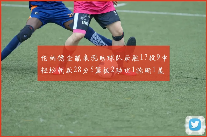 伦纳德全能表现助球队获胜17投9中轻松斩获28分5篮板2助攻1抢断1盖帽