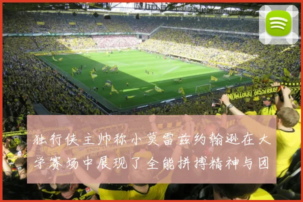 独行侠主帅称小莫雷兹约翰逊在大学赛场中展现了全能拼搏精神与团队奉献精神